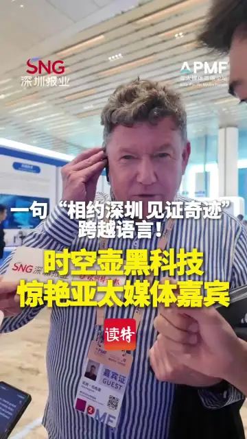 一句“相约深圳 见证奇迹”跨越语言！时空壶黑科技惊艳亚太媒体嘉宾