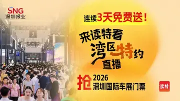 连续3天免费送！来读特看湾区“特”约直播，抢2026深圳国际车展门票