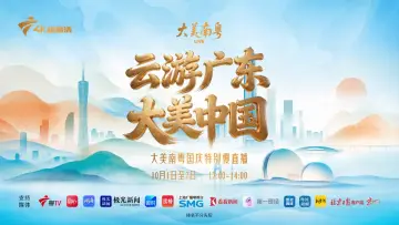 直播｜云游广东 大美中国